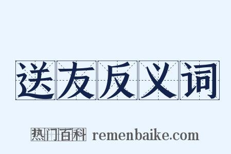 送友反义词是什么意思的图片